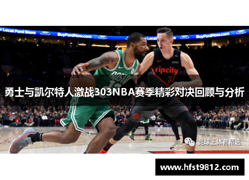 勇士与凯尔特人激战303NBA赛季精彩对决回顾与分析