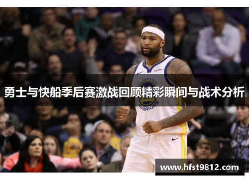 勇士与快船季后赛激战回顾精彩瞬间与战术分析
