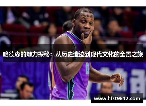 哈德森的魅力探秘：从历史遗迹到现代文化的全景之旅