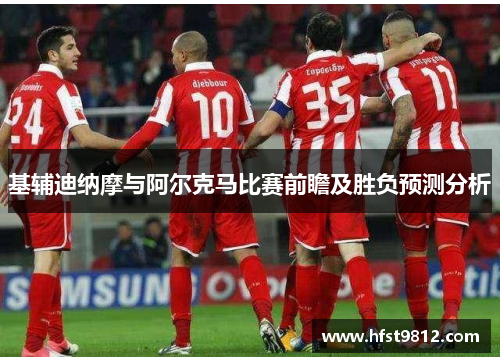 基辅迪纳摩与阿尔克马比赛前瞻及胜负预测分析