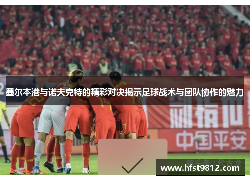 墨尔本港与诺夫克特的精彩对决揭示足球战术与团队协作的魅力