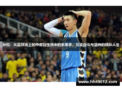 孙悦：从篮球场上的传奇到生活中的多面手，见证奋斗与坚持的精彩人生