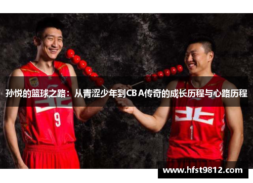 孙悦的篮球之路：从青涩少年到CBA传奇的成长历程与心路历程