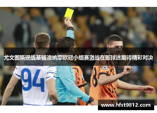 尤文图斯迎战基辅迪纳摩欧冠小组赛激战在即球迷期待精彩对决