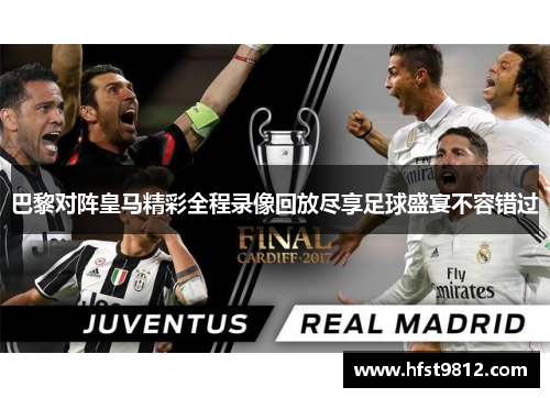 巴黎对阵皇马精彩全程录像回放尽享足球盛宴不容错过