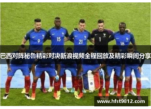 巴西对阵秘鲁精彩对决新浪视频全程回放及精彩瞬间分享