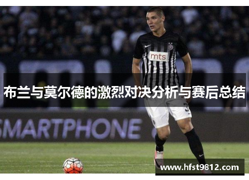 布兰与莫尔德的激烈对决分析与赛后总结
