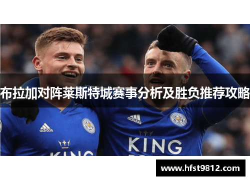 布拉加对阵莱斯特城赛事分析及胜负推荐攻略