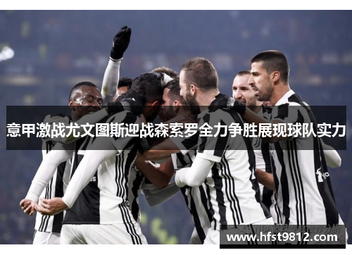 意甲激战尤文图斯迎战森索罗全力争胜展现球队实力